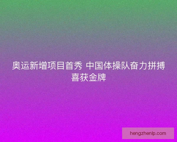 奥运新增项目首秀 中国体操队奋力拼搏喜获金牌