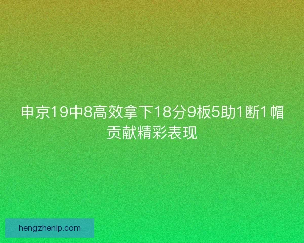 申京19中8高效拿下18分9板5助1断1帽贡献精彩表现
